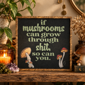 If mushrooms can grow through shit so can you rustic wood sign