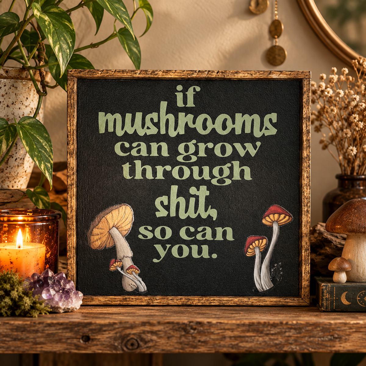 If mushrooms can grow through shit so can you rustic wood sign